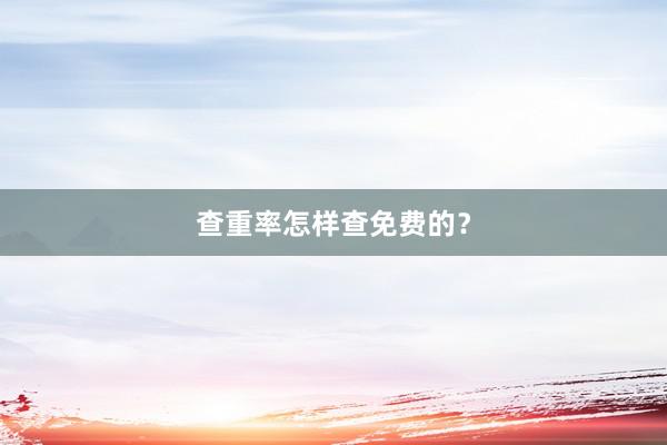 查重率怎样查免费的?